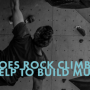 Does Rock Climbing Help to Build Muscle?