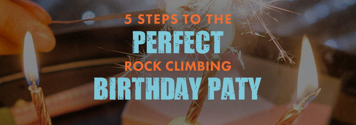 5 Steps to the Perfect Rock Climbing Birthday Party