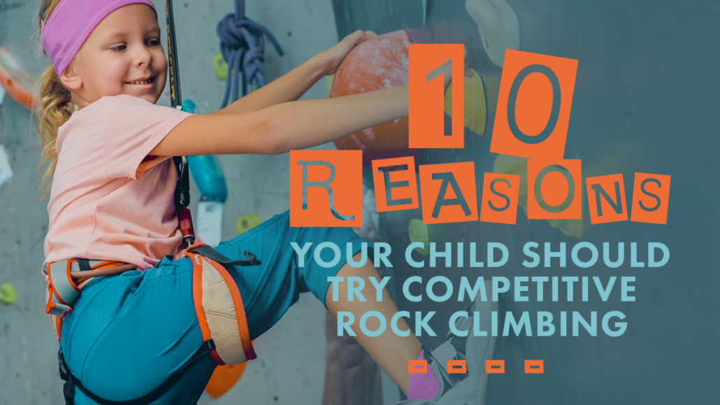 10 Reasons Your Child Should Try Competitive Rock Climbing