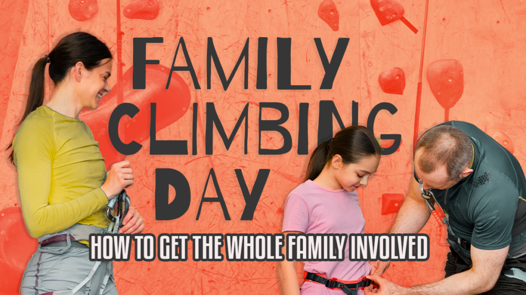 Family Climbing Day - How to Get the Whole Family Involved