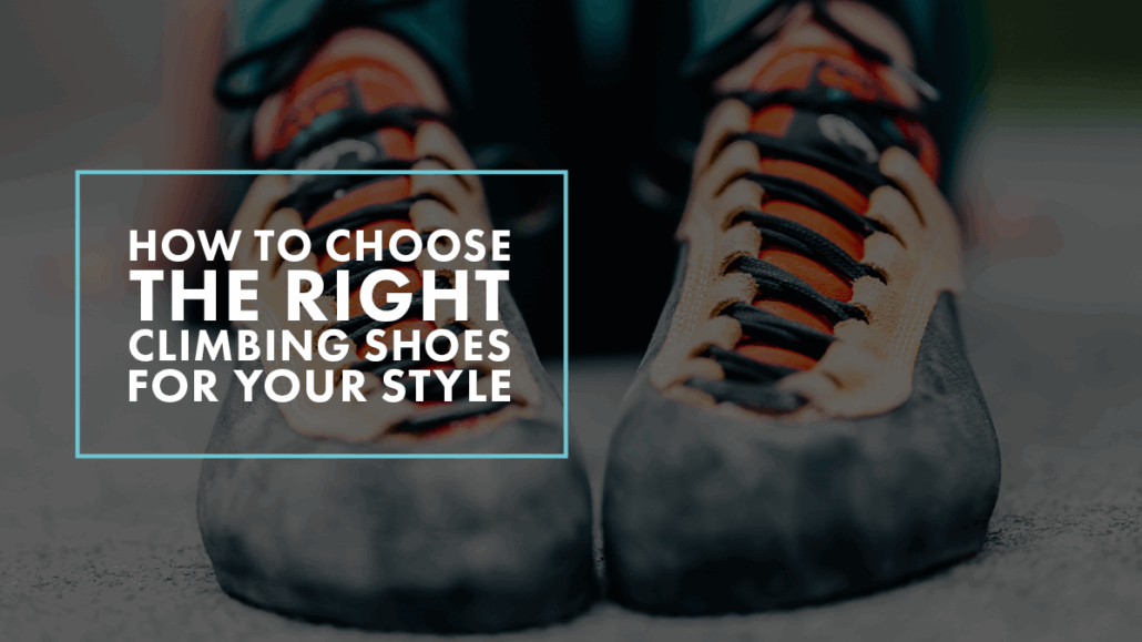 How to Choose the Right Climbing Shoes for Your Style