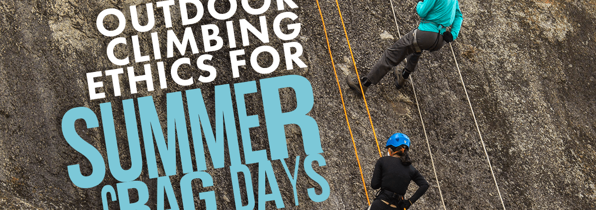 Outdoor Climbing Ethics for Summer Crag Days