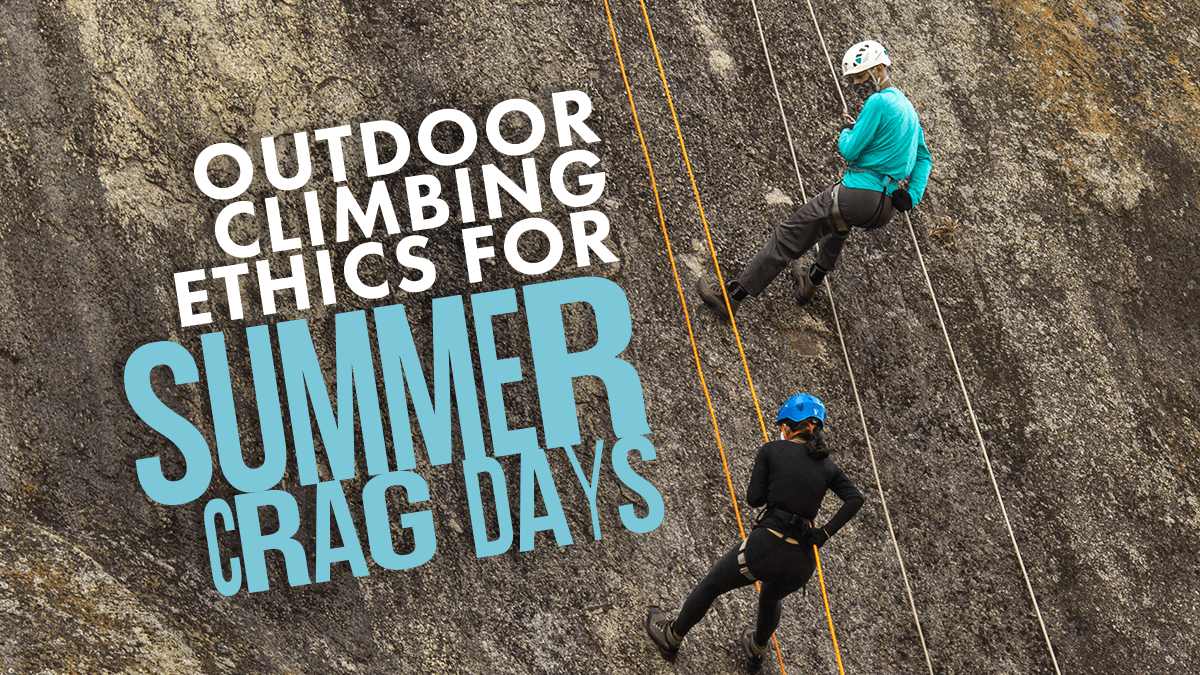 Outdoor Climbing Ethics for Summer Crag Days