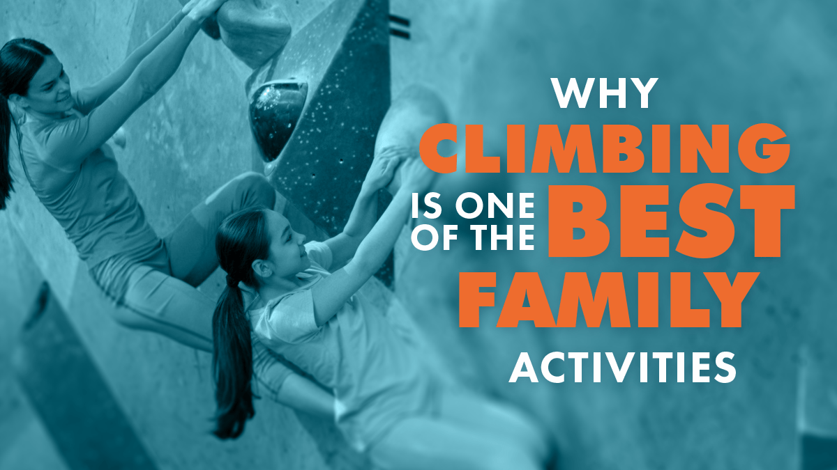 Why Climbing Is One of the Best Family Activities
