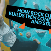 How Rock Climbing Builds Teen Confidence and Strength