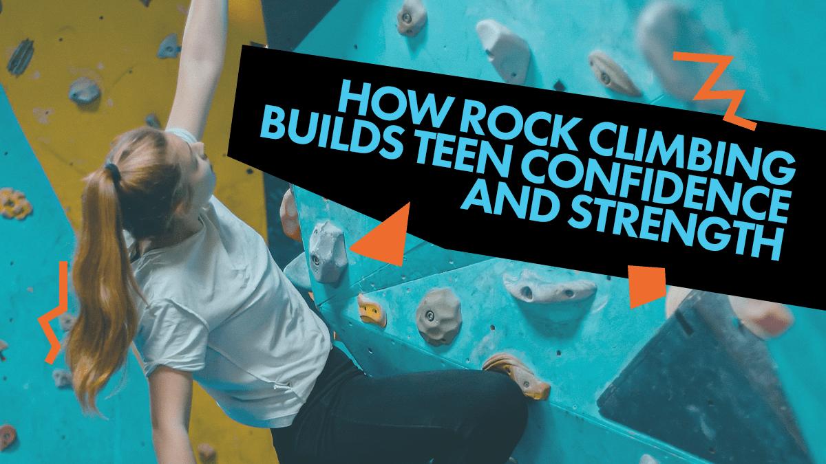How Rock Climbing Builds Teen Confidence and Strength